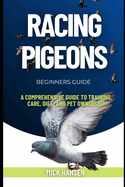 Racing Pigeons: A Comprehensive Guide to Training, Care, Diet, and Pet Ownership
