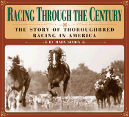 Racing Through the Century: The Story of Thoroughbred Racing in America
