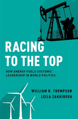 Racing to the Top: How Energy Fuels System Leadership in World Politics - Thompson, William R, and Zakhirova, Leila