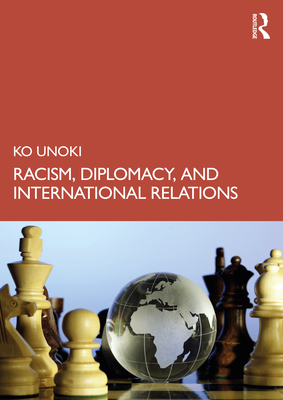 Racism, Diplomacy, and International Relations - Unoki, Ko