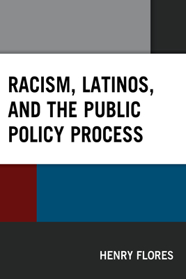 Racism, Latinos, and the Public Policy Process - Flores, Henry