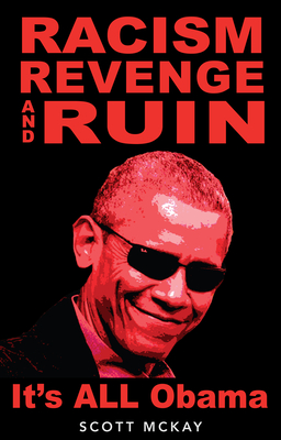 Racism, Revenge and Ruin: It's All Obama - McKay, Scott