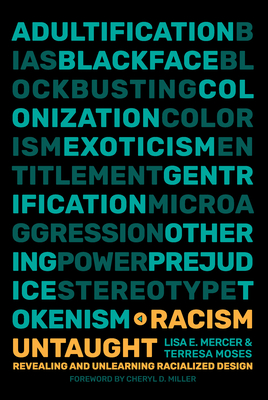 Racism Untaught: Revealing and Unlearning Racialized Design - Mercer, Lisa E, and Moses, Terresa, and Miller, Cheryl D (Foreword by)