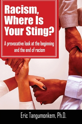 Racism, Where Is Your Sting?: A provocative look at the beginning and the end of racism - Tangumonkem, Eric