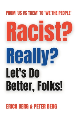 Racist? Really?: Let's Do Better, Folks! - Berg, Peter, and Berg, Erica