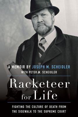 Racketeer for Life: Fighting the Culture of Death from the Sidewalk to the Supreme Court - Scheidler, Joseph M