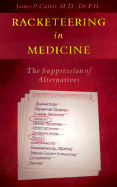 Racketeering in Medicine: The Suppression of Alternatives - Carter, James P