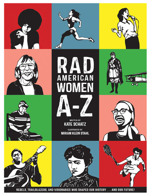 Rad American Women A-Z: Rebels, Trailblazers, and Visionaries Who Shaped Our History . . . and Our Future! - Schatz, Kate