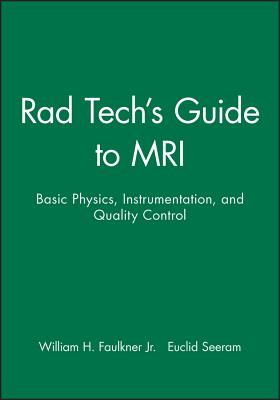 Rad Techs Guide to MRI: Basic Physics, Instrumentation, and Quality Control - Faulkner, William H., Jr., and Seeram, Euclid (Series edited by)