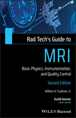 Rad Tech's Guide to MRI: Basic Physics, Instrumentation, and Quality Control - Faulkner, William H, and Seeram, Euclid (Editor)