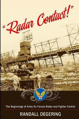 "Radar Contact!" The Beginnings of Army Air Forces Radar and Fighter Control - Air University Press, and Degering, Randall