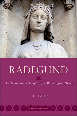 Radegund: The Trials and Triumphs of a Merovingian Queen - Dailey, E T