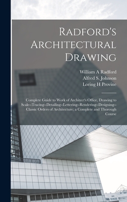 Radford's Architectural Drawing; Complete Guide to Work of Architect's Office, Drawing to Scale--tracing--detailing--lettering--rendering--designing-- Classic Orders of Architecture; a Complete and Thorough Course - Radford, William a, and Provine, Loring H, and Johnson, Alfred S B 1860