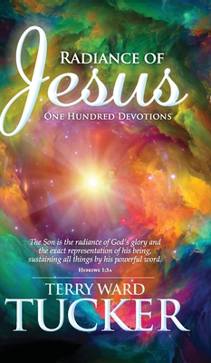 Radiance of Jesus: One Hundred Devotions - Tucker, Terry Ward