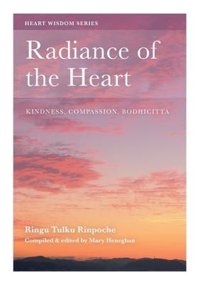 Radiance of the Heart: Kindness, Compassion, Bodhicitta - Rinpoche, Ringu Tulku