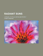 Radiant Suns; A Sequel to Sun, Moon and Stars.