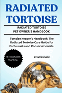 Radiated Tortoise: Tortoise Keeper's Handbook: The Radiated Tortoise Care Guide for Enthusiasts and Conservationists.