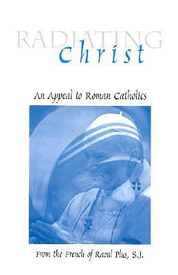 Radiating Christ: An Appeal to Militant Catholics - Plus, Raoul