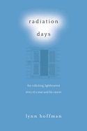 Radiation Days: The Rollicking, Lighthearted Story of a Man and His Cancer