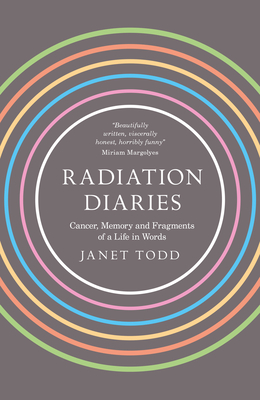 Radiation Diaries: Cancer, Memory and Fragments of a Life in Words - Todd, Janet M.