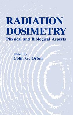 Radiation Dosimetry: Physical and Biological Aspects - Orton, C G (Editor)