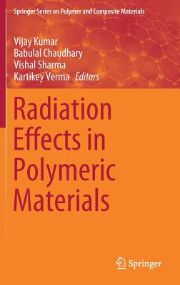 Radiation Effects in Polymeric Materials - Kumar, Vijay (Editor), and Chaudhary, Babulal (Editor), and Sharma, Vishal (Editor)