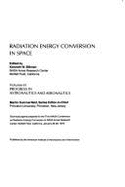 Radiation energy conversion in space : technical papers prepared for the third NASA Conference on Radiation Energy Conversion at NASA Ames Research Center, Moffett Field, California, January 26-28, 1978 - Billman, Kenneth W., and United States. National Aeronautics and Space Administration