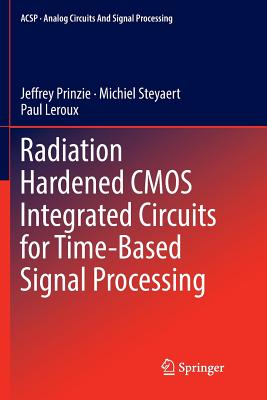 Radiation Hardened CMOS Integrated Circuits for Time-Based Signal Processing - Prinzie, Jeffrey, and Steyaert, Michiel, and LeRoux, Paul