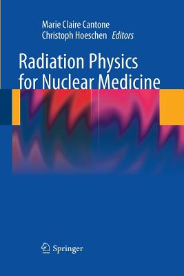 Radiation Physics for Nuclear Medicine - Cantone, Marie Claire (Editor), and Hoeschen, Christoph (Editor)