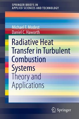Radiative Heat Transfer in Turbulent Combustion Systems: Theory and Applications - Modest, Michael F, and Haworth, Daniel C