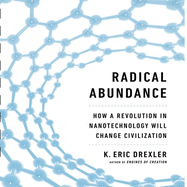 Radical Abundance Lib/E: How a Revolution in Nanotechnology Will Change Civilization