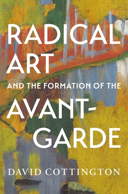 Radical Art and the Formation of the Avant-Garde - Cottington, David