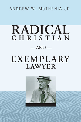 Radical Christian and Exemplary Lawyer: Honoring William Stringfellow - McThenia, Andrew W, Jr. (Editor)