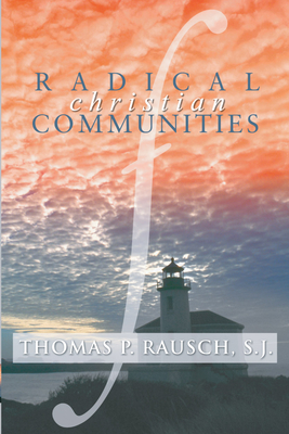 Radical Christian Communities - Rausch, Thomas P, Reverend, S.J., Ph.D.