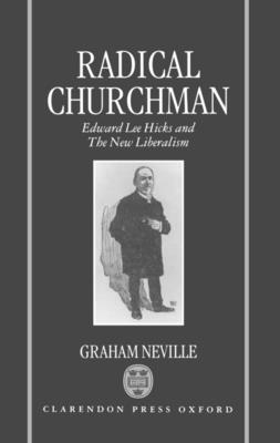 Radical Churchman: Edward Lee Hicks and the New Liberalism - Neville, Graham