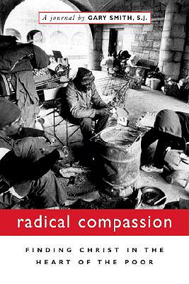 Radical Compassion: Finding Christ in the Heart of the Poor - Smith, Gary, S.J.