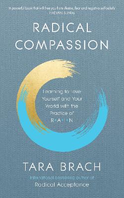 Radical Compassion: Learning to Love Yourself and Your World with the Practice of RAIN - Brach, Tara