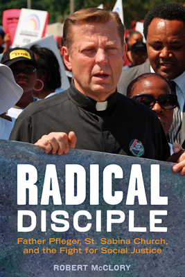 Radical Disciple: Father Pfleger, St. Sabina Church, and the Fight for Social Justice - McClory, Robert