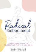 Radical Embodiment: A Practical Guide to Celebrating the Skin You're In