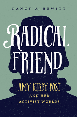 Radical Friend: Amy Kirby Post and Her Activist Worlds - Hewitt, Nancy A