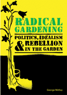 Radical Gardening: Politics, Idealism & Rebellion in the Garden
