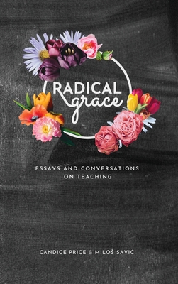 Radical Grace: Essays and Conversations on Teaching - Price, Candice, and Savic, Milos