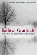 Radical Gratitude: And Other Life Lessons Learned in Siberia