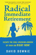 Radical Immediate Retirement: Escape the Soul Crushing Horror of Your Job Right Now!