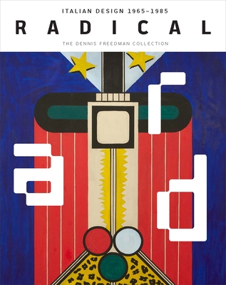Radical: Italian Design 1965-1985, The Dennis Freedman Collection - Strauss, Cindi, and Celant, Germano (Contributions by), and Hershon, Marissa S. (Contributions by)