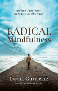 Radical Mindfulness: Profound Inner Peace in as Little as 60 Seconds