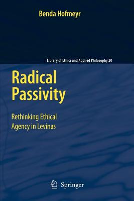 Radical Passivity: Rethinking Ethical Agency in Levinas - Hofmeyr, Benda (Editor)