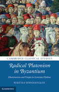 Radical Platonism in Byzantium: Illumination and Utopia in Gemistos Plethon