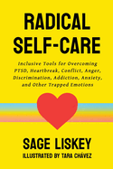 Radical Self-Care: Inclusive Tools for Overcoming PTSD, Heartbreak, Conflict, Anger, Discrimination, Addiction, Anxiety, and Other Trapped Emotions