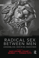 Radical Sex Between Men: Assembling Desiring-Machines